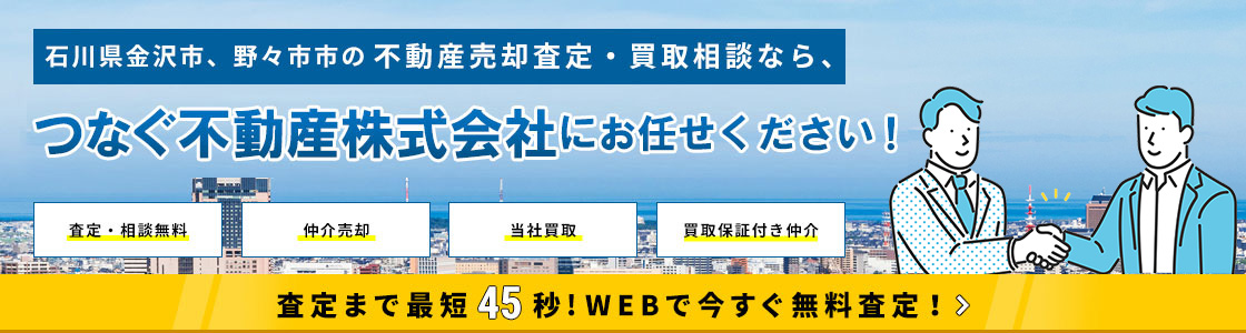 石川県金沢市、野々市市の不動産仲介売却査定・買取相談なら、つなぐ不動産株式会社にお任せください！