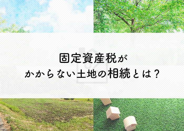 固定資産税がかからない土地の相続とは？そのような土地は存在する？