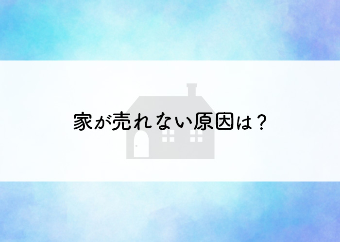 家が売れない原因は？売るためのポイントも併せて解説します！