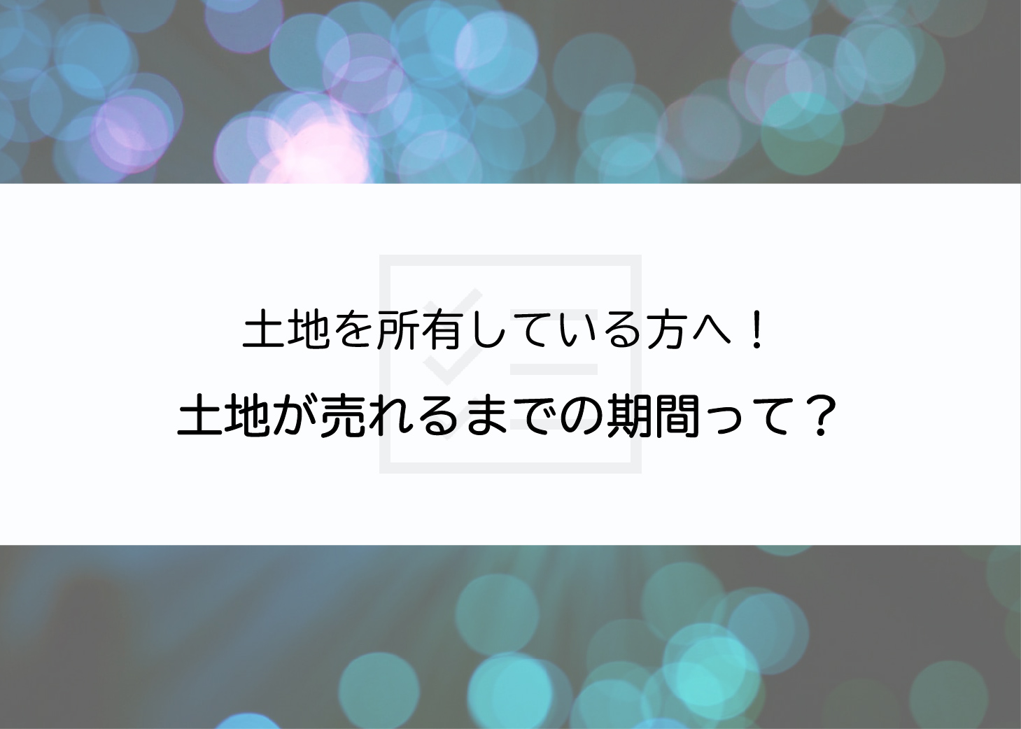 土地を所有している方へ！土地が売れるまでの期間について紹介します！